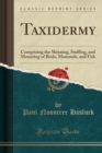 Taxidermy : Comprising the Skinning, Stuffing, and Mounting of Birds, Mammals, and Fish (Classic Reprint) - Book