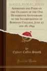 Addresses and Poem on the Occasion of the One Hundredth Anniversary of the Incorporation of Bowdoin College, June 27 and 28, 1894 (Classic Reprint) - Book