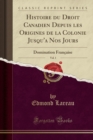 Histoire Du Droit Canadien Depuis Les Origines de La Colonie Jusqu'a Nos Jours, Vol. 1 : Domination Francaise (Classic Reprint) - Book