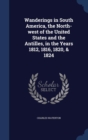 Wanderings in South America, the North-West of the United States and the Antilles, in the Years 1812, 1816, 1820, & 1824 - Book