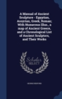 A Manual of Ancient Sculpture - Egyptian, Assyrian, Greek, Roman; With Numerous Illus., a Map of Ancient Greece, and a Chronological List of Ancient Sculptors, and Their Works - Book