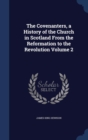 The Covenanters, a History of the Church in Scotland from the Reformation to the Revolution Volume 2 - Book