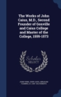 The Works of John Caius, M.D., Second Founder of Gonville and Caius College and Master of the College, 1559-1573 - Book