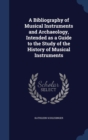 A Bibliography of Musical Instruments and Archaeology, Intended as a Guide to the Study of the History of Musical Instruments - Book