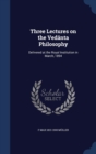 Three Lectures on the Vedanta Philosophy : Delivered at the Royal Institution in March, 1894 - Book