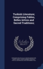 Turkish Literature; Comprising Fables, Belles-Lettres and Sacred Traditions; - Book