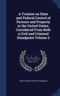 A Treatise on State and Federal Control of Persons and Property in the United States, Considered from Both a Civil and Criminal Standpoint Volume 2 - Book