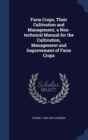 Farm Crops, Their Cultivation and Management, a Non-Technical Manual for the Cultivation, Management and Improvement of Farm Crops - Book