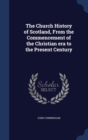 The Church History of Scotland, from the Commencement of the Christian Era to the Present Century - Book