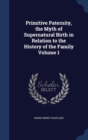 Primitive Paternity, the Myth of Supernatural Birth in Relation to the History of the Family; Volume 1 - Book