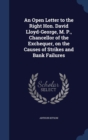 An Open Letter to the Right Hon. David Lloyd-George, M. P., Chancellor of the Exchequer, on the Causes of Strikes and Bank Failures - Book