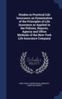 Studies in Practical Life Insurance; An Examination of the Principles of Life Insurance as Applied in the Policies, Reports, Agency and Office Methods of the New-York Life Insurance Company - Book