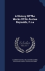 A History of the Works of Sir Joshua Reynolds, P.R.a - Book