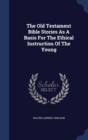 The Old Testament Bible Stories as a Basis for the Ethical Instruction of the Young - Book