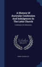 A History of Auricular Confession and Indulgences in the Latin Church : Confession and Absolution - Book