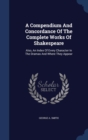 A Compendium and Concordance of the Complete Works of Shakespeare : Also, an Index of Every Character in the Dramas and Where They Appear - Book
