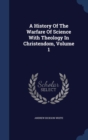 A History of the Warfare of Science with Theology in Christendom; Volume 1 - Book
