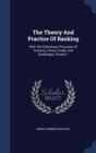 The Theory and Practice of Banking : With the Elementary Principles of Currency, Prices, Credit, and Exchanges, Volume 1 - Book