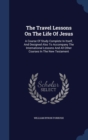 The Travel Lessons on the Life of Jesus : A Course of Study Complete in Itself, and Designed Also to Accompany the International Lessons and All Other Courses in the New Testament - Book