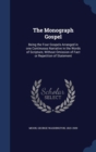 The Monograph Gospel : Being the Four Gospels Arranged in One Continuous Narrative in the Words of Scripture, Without Omission of Fact or Repetition of Statement - Book
