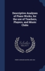 Descriptive Analyses of Piano Works, for the Use of Teachers, Players, and Music Clubs - Book