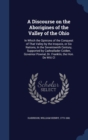 A Discourse on the Aborigines of the Valley of the Ohio : In Which the Opinions of the Conquest of That Valley by the Iroquois, or Six Nations, in the Seventeenth Century, Supported by Cadwallader Col - Book