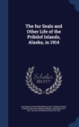 The Fur Seals and Other Life of the Pribilof Islands, Alaska, in 1914 - Book