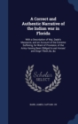 A Correct and Authentic Narrative of the Indian War in Florida : With a Description of Maj. Dade's Massacre, and an Account of the Extreme Suffering, for Want of Provision, of the Army--Having Been Ob - Book