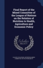 Final Report of the Mixed Committee of the League of Nations on the Relation of Nutrition to Health, Agriculture and Economic Policy - Book