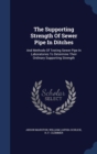 The Supporting Strength of Sewer Pipe in Ditches : And Methods of Testing Sewer Pipe in Laboratories to Determine Their Ordinary Supporting Strength - Book