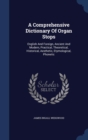 A Comprehensive Dictionary of Organ Stops : English and Foreign, Ancient and Modern, Practical, Theoretical, Historical, Aesthetic, Etymological, Phonetic - Book