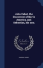 John Cabot, the Discoverer of North America, and Sebastian, His Son; - Book
