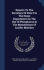 Reports to the Secretary of State for the Home Department on the Use of Phosphorus in the Manufacture of Lucifer Matches - Book