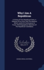 Why I Am a Republican : A History of the Republican Party, a Defense of Its Policy and the Reasons Which Justify Its Continuance in Power, with Biographical Sketches of the Republican Candidates - Book