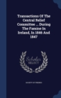 Transactions of the Central Relief Committee ... During the Famine in Ireland, in 1846 and 1847 - Book