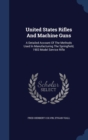 United States Rifles and Machine Guns : A Detailed Account of the Methods Used in Manufacturing the Springfield, 1903 Model Service Rifle - Book