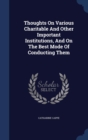 Thoughts on Various Charitable and Other Important Institutions, and on the Best Mode of Conducting Them - Book
