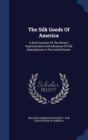 The Silk Goods of America : A Brief Account of the Recent Improvements and Advances of Silk Manufacture in the United States - Book