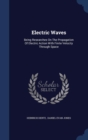 Electric Waves : Being Researches on the Propagation of Electric Action with Finite Velocity Through Space - Book