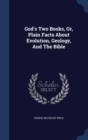 God's Two Books, Or, Plain Facts about Evolution, Geology, and the Bible - Book