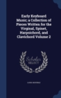 Early Keyboard Music; A Collection of Pieces Written for the Virginal, Spinet, Harpsichord, and Clavichord; Volume 2 - Book