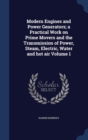 Modern Engines and Power Generators; A Practical Work on Prime Movers and the Transmission of Power, Steam, Electric, Water and Hot Air; Volume 1 - Book