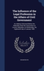 The Influence of the Legal Profession in the Affairs of Civil Government : An Address Delivered Before the Nebraska State Bar Association at Lincoln, Nebraska, on Wednesday, the Eighteenth Day of Janu - Book