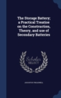 The Storage Battery; A Practical Treatise on the Construction, Theory, and Use of Secondary Batteries - Book