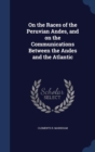 On the Races of the Peruvian Andes, and on the Communications Between the Andes and the Atlantic - Book