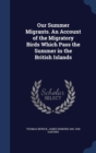 Our Summer Migrants. an Account of the Migratory Birds Which Pass the Summer in the British Islands - Book