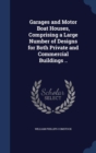 Garages and Motor Boat Houses, Comprising a Large Number of Designs for Both Private and Commercial Buildings .. - Book