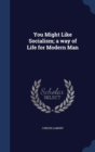 You Might Like Socialism; A Way of Life for Modern Man - Book