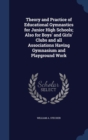 Theory and Practice of Educational Gymnastics for Junior High Schools; Also for Boys' and Girls' Clubs and All Associations Having Gymnasium and Playground Work - Book