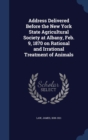 Address Delivered Before the New York State Agricultural Society at Albany, Feb. 9, 1870 on Rational and Irrational Treatment of Animals - Book